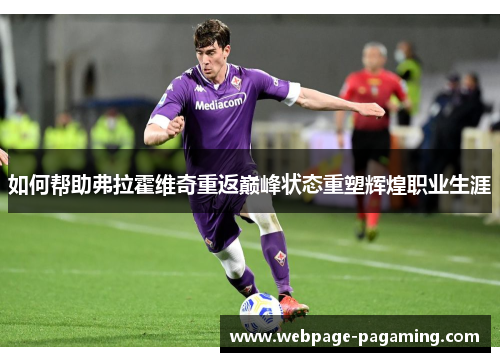 如何帮助弗拉霍维奇重返巅峰状态重塑辉煌职业生涯 如何帮助弗拉霍维奇重返巅峰状态重塑辉煌职业生涯
