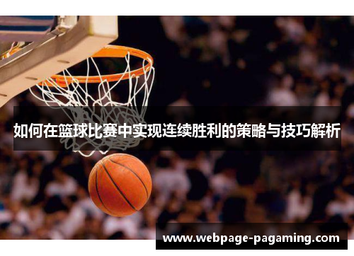 如何在篮球比赛中实现连续胜利的策略与技巧解析 如何在篮球比赛中实现连续胜利的策略与技巧解析