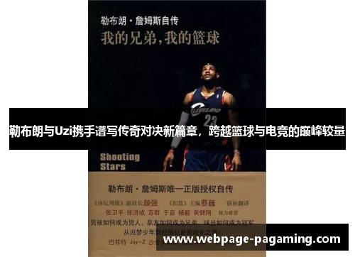勒布朗与Uzi携手谱写传奇对决新篇章,跨越篮球与电竞的巅峰较量 勒布朗与Uzi携手谱写传奇对决新篇章,跨越篮球与电竞的巅峰较量