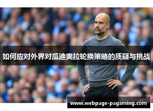 如何应对外界对瓜迪奥拉轮换策略的质疑与挑战 如何应对外界对瓜迪奥拉轮换策略的质疑与挑战