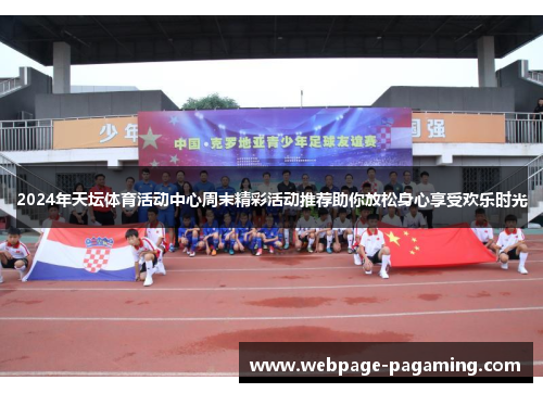 2024年天坛体育活动中心周末精彩活动推荐助你放松身心享受欢乐时光 2024年天坛体育活动中心周末精彩活动推荐助你放松身心享受欢乐时光