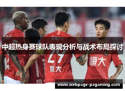 中超热身赛球队表现分析与战术布局探讨 中超热身赛球队表现分析与战术布局探讨