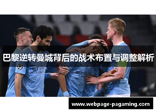 巴黎逆转曼城背后的战术布置与调整解析 巴黎逆转曼城背后的战术布置与调整解析