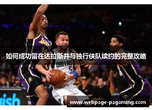 如何成功留在达拉斯并与独行侠队续约的完整攻略 如何成功留在达拉斯并与独行侠队续约的完整攻略