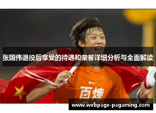 张国伟退役后享受的待遇和荣誉详细分析与全面解读 张国伟退役后享受的待遇和荣誉详细分析与全面解读