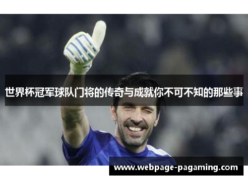 世界杯冠军球队门将的传奇与成就你不可不知的那些事 世界杯冠军球队门将的传奇与成就你不可不知的那些事