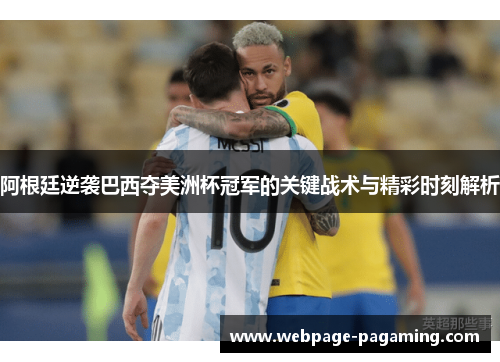 阿根廷逆袭巴西夺美洲杯冠军的关键战术与精彩时刻解析 阿根廷逆袭巴西夺美洲杯冠军的关键战术与精彩时刻解析