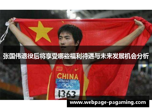 张国伟退役后将享受哪些福利待遇与未来发展机会分析 张国伟退役后将享受哪些福利待遇与未来发展机会分析