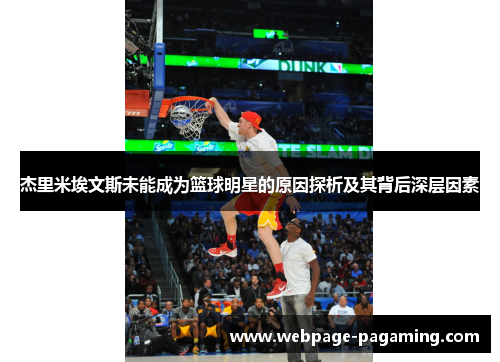 杰里米埃文斯未能成为篮球明星的原因探析及其背后深层因素 杰里米埃文斯未能成为篮球明星的原因探析及其背后深层因素