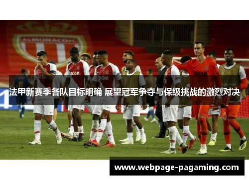 法甲新赛季各队目标明确 展望冠军争夺与保级挑战的激烈对决