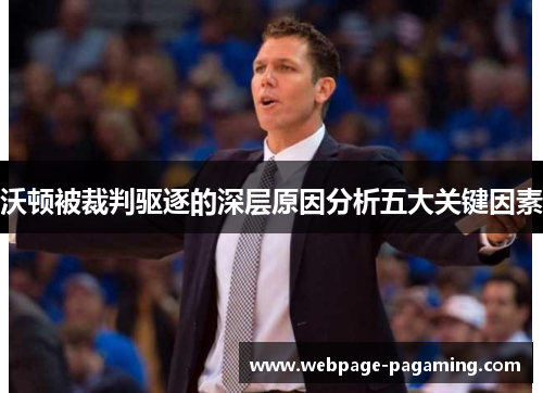沃顿被裁判驱逐的深层原因分析五大关键因素 沃顿被裁判驱逐的深层原因分析五大关键因素