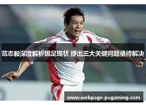 范志毅深度解析国足现状 提出三大关键问题亟待解决 范志毅深度解析国足现状 提出三大关键问题亟待解决