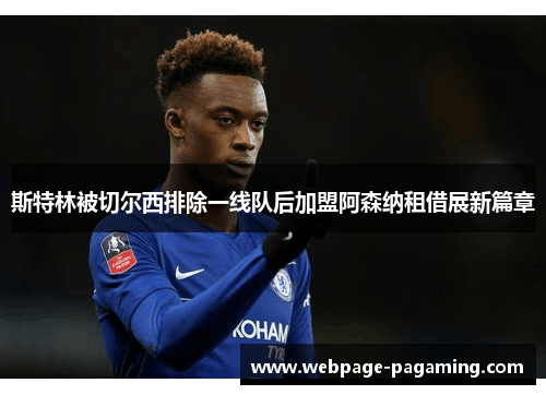 斯特林被切尔西排除一线队后加盟阿森纳租借展新篇章