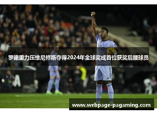 罗德里力压维尼修斯夺得2024年金球奖成首位获奖后腰球员