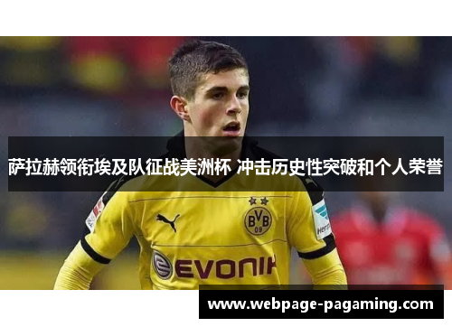 萨拉赫领衔埃及队征战美洲杯 冲击历史性突破和个人荣誉 萨拉赫领衔埃及队征战美洲杯 冲击历史性突破和个人荣誉