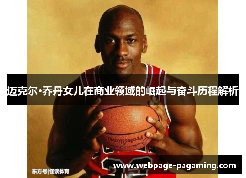 迈克尔·乔丹女儿在商业领域的崛起与奋斗历程解析